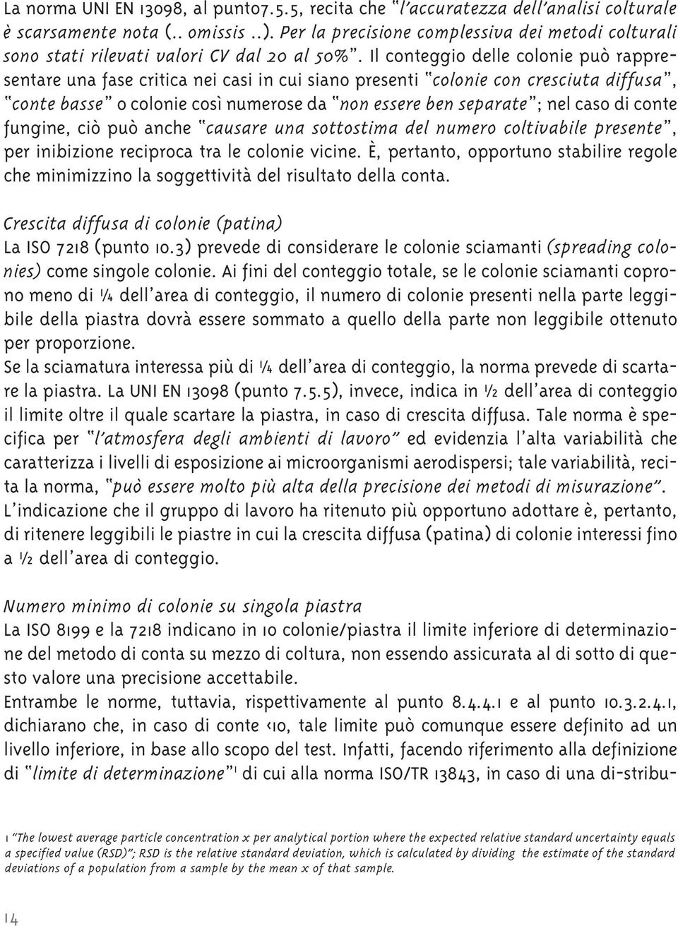 Il conteggio delle colonie può rappresentare una fase critica nei casi in cui siano presenti colonie con cresciuta diffusa, conte basse o colonie così numerose da non essere ben separate ; nel caso