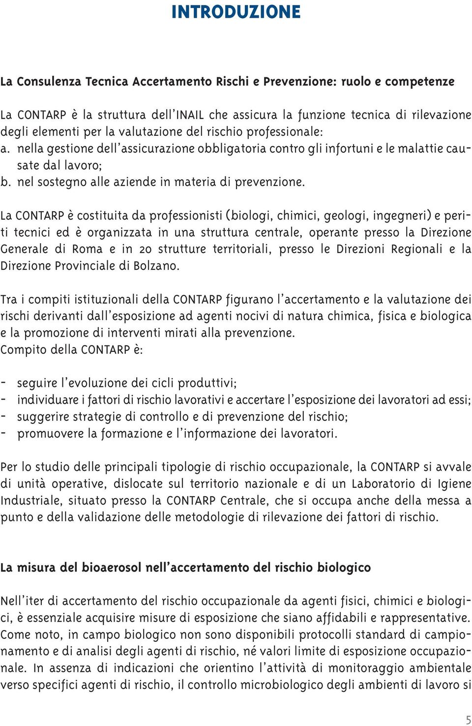 La CONTARP è costituita da professionisti (biologi, chimici, geologi, ingegneri) e periti tecnici ed è organizzata in una struttura centrale, operante presso la Direzione Generale di Roma e in 20