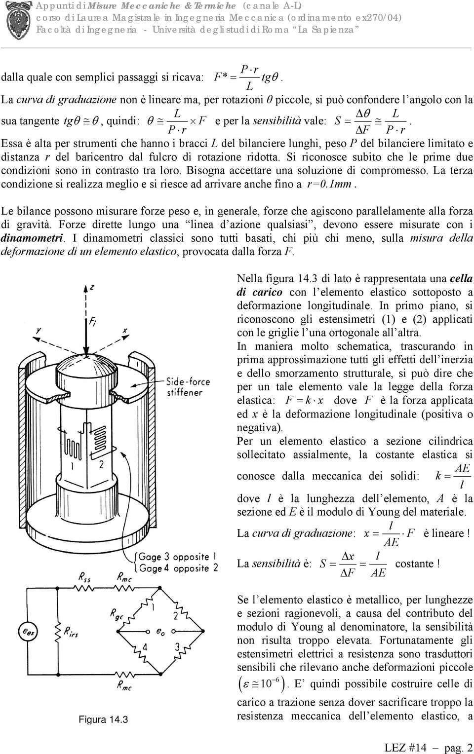 P r ΔF P r Essa è alta per strumenti che hanno i bracci L del bilanciere lunghi, peso P del bilanciere limitato e distanza r del baricentro dal fulcro di rotazione ridotta.