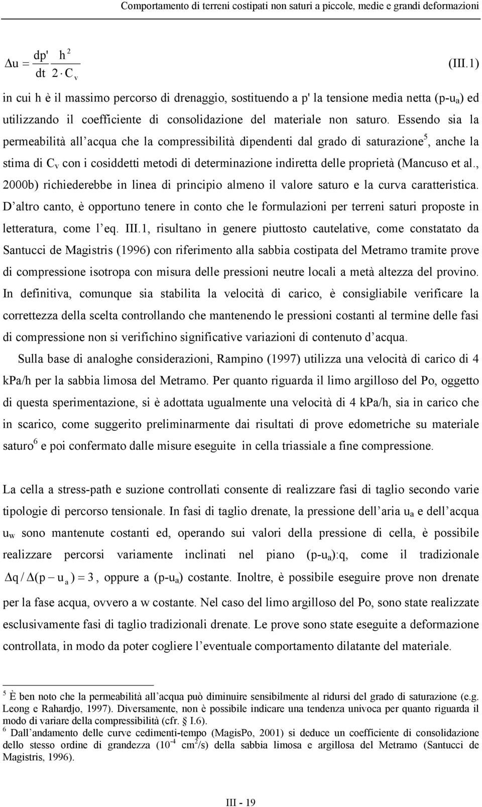 Essendo sia la permeabilità all acqua che la compressibilità dipendenti dal grado di saturazione 5, anche la stima di C v con i cosiddetti metodi di determinazione indiretta delle proprietà (Mancuso