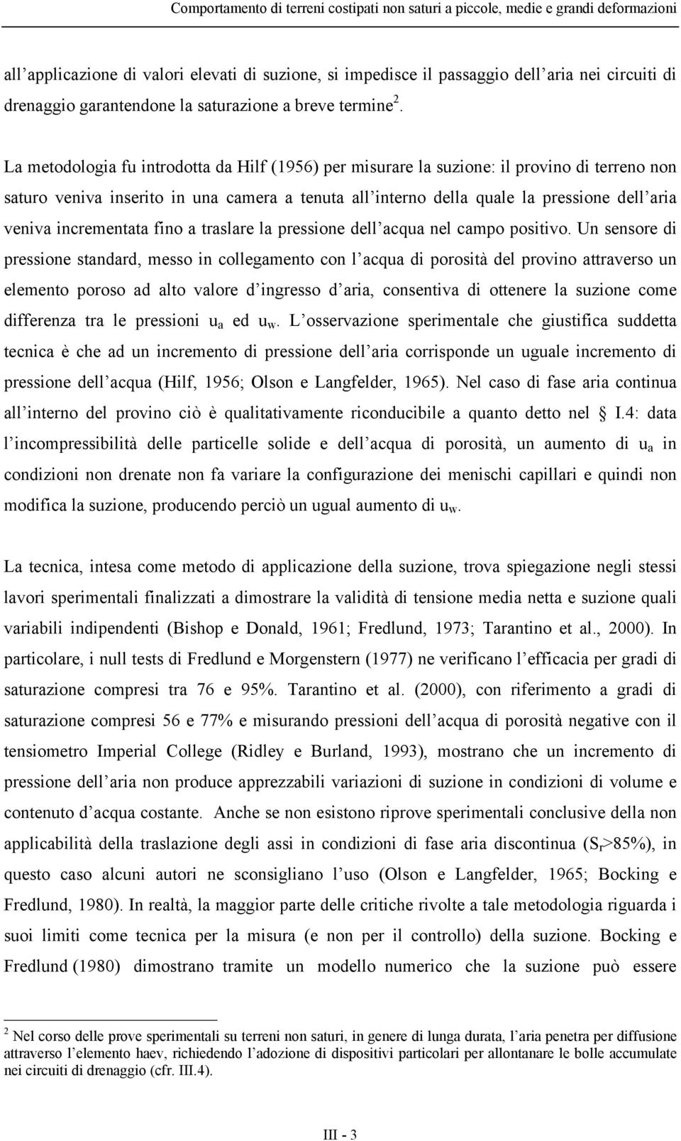 La metodologia fu introdotta da Hilf (1956) per misurare la suzione: il provino di terreno non saturo veniva inserito in una camera a tenuta all interno della quale la pressione dell aria veniva