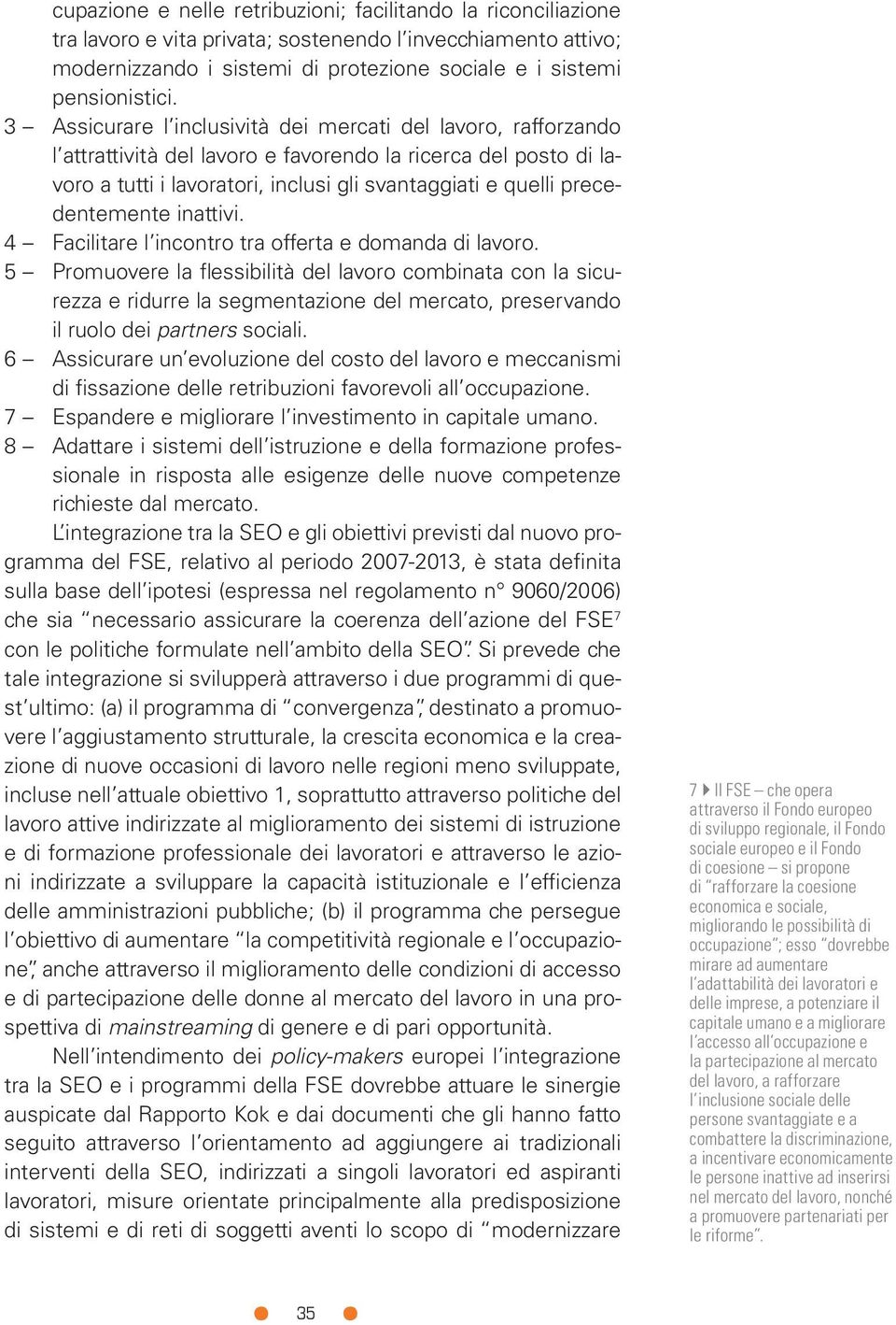 precedentemente inattivi. 4 Facilitare l incontro tra offerta e domanda di lavoro.