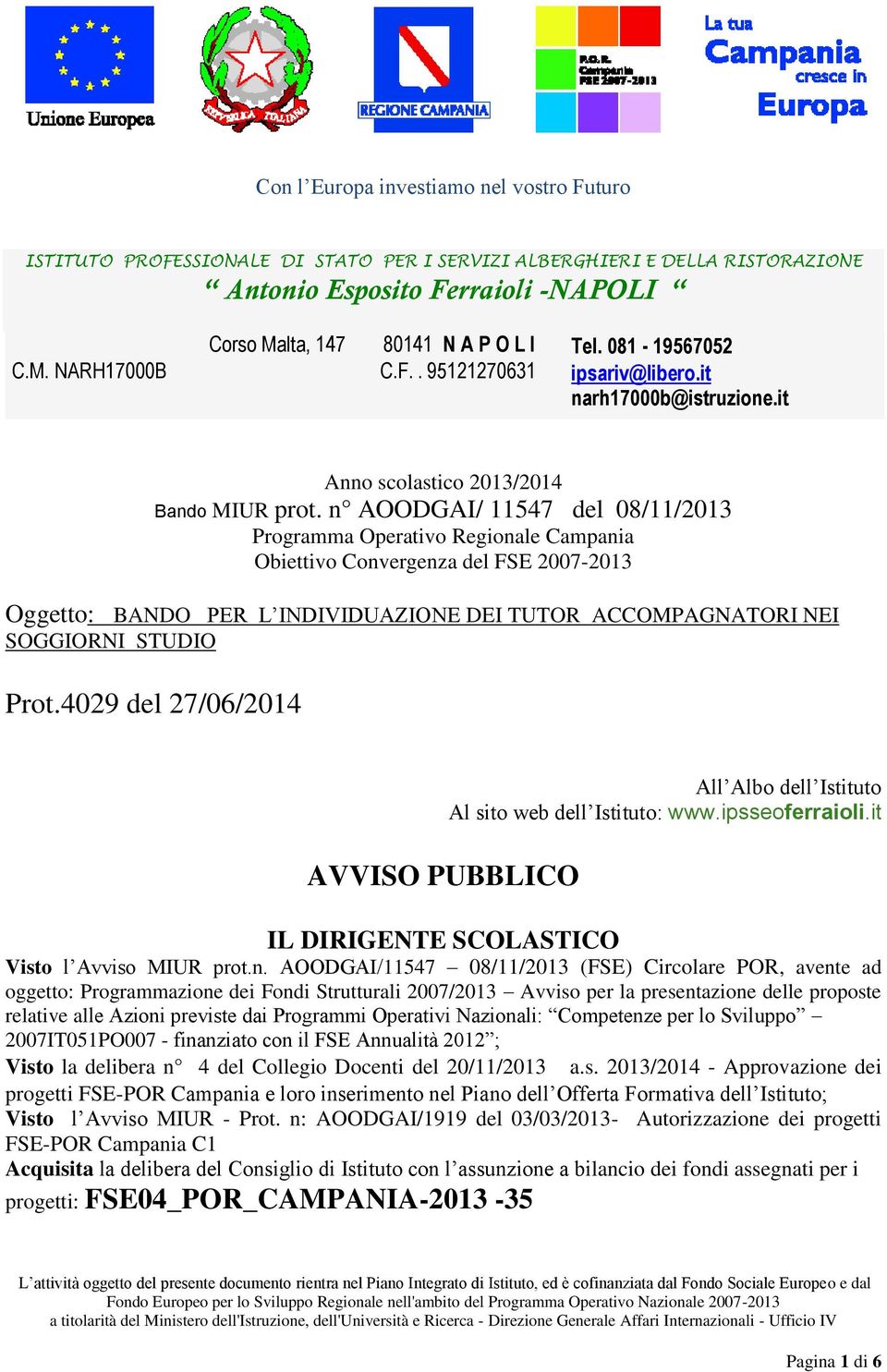 n AOODGAI/ 11547 del 08/11/2013 Programma Operativo Regionale Campania Obiettivo Convergenza del FSE 2007-2013 Oggetto: BANDO PER L INDIVIDUAZIONE DEI TUTOR ACCOMPAGNATORI NEI SOGGIORNI STUDIO Prot.