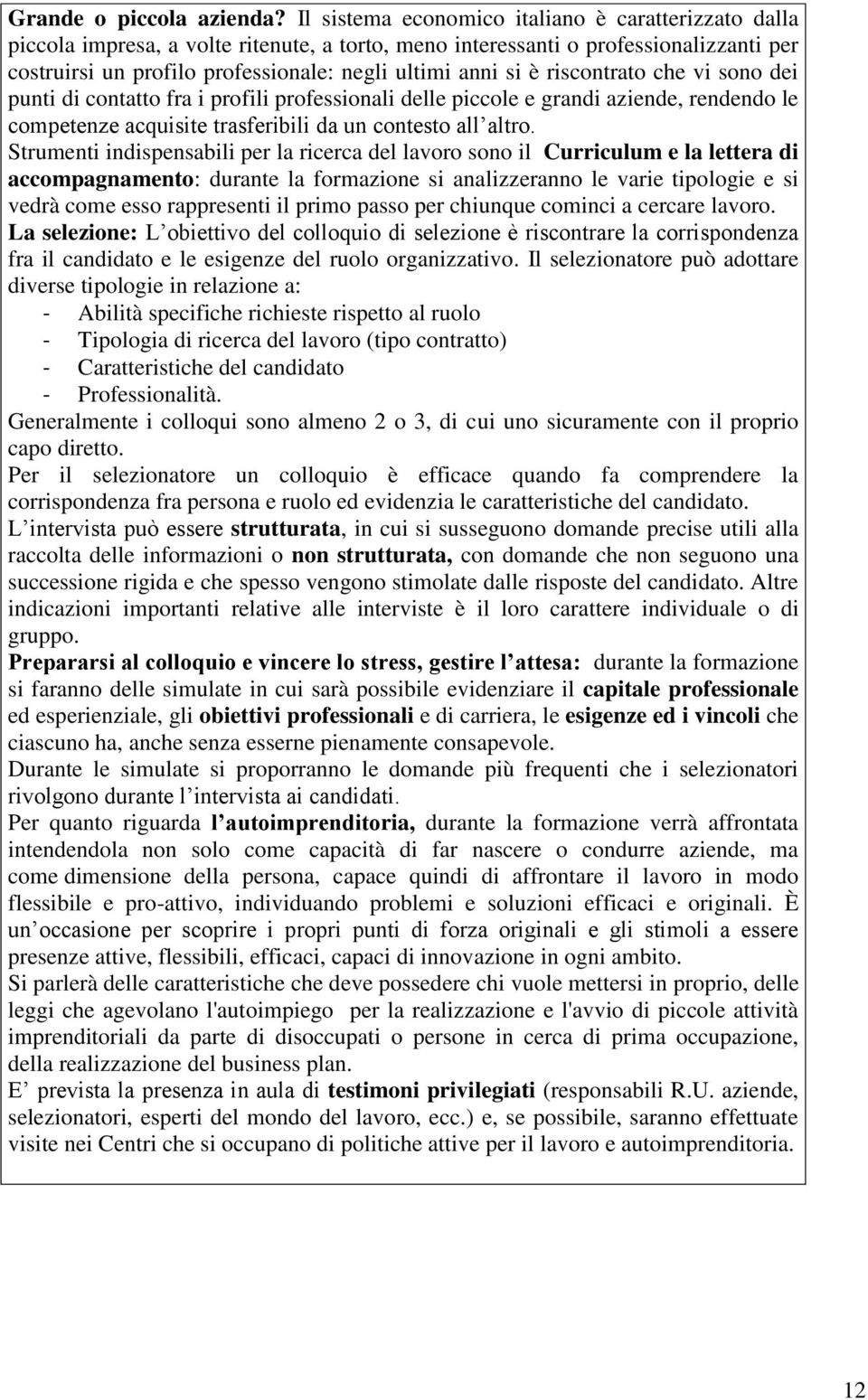 è riscontrato che vi sono dei punti di contatto fra i profili professionali delle piccole e grandi aziende, rendendo le competenze acquisite trasferibili da un contesto all altro.