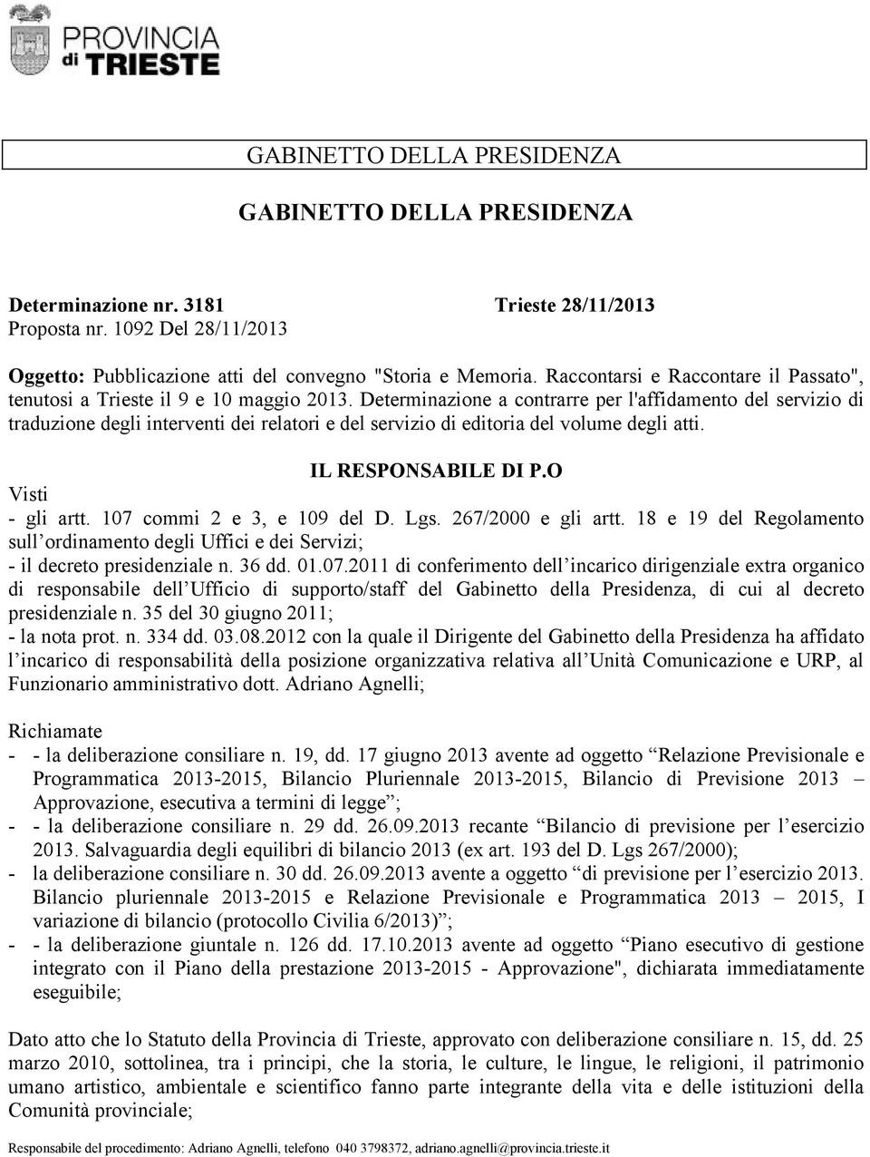 Determinazione a contrarre per l'affidamento del servizio di traduzione degli interventi dei relatori e del servizio di editoria del volume degli atti. IL RESPONSABILE DI P.O Visti - gli artt.