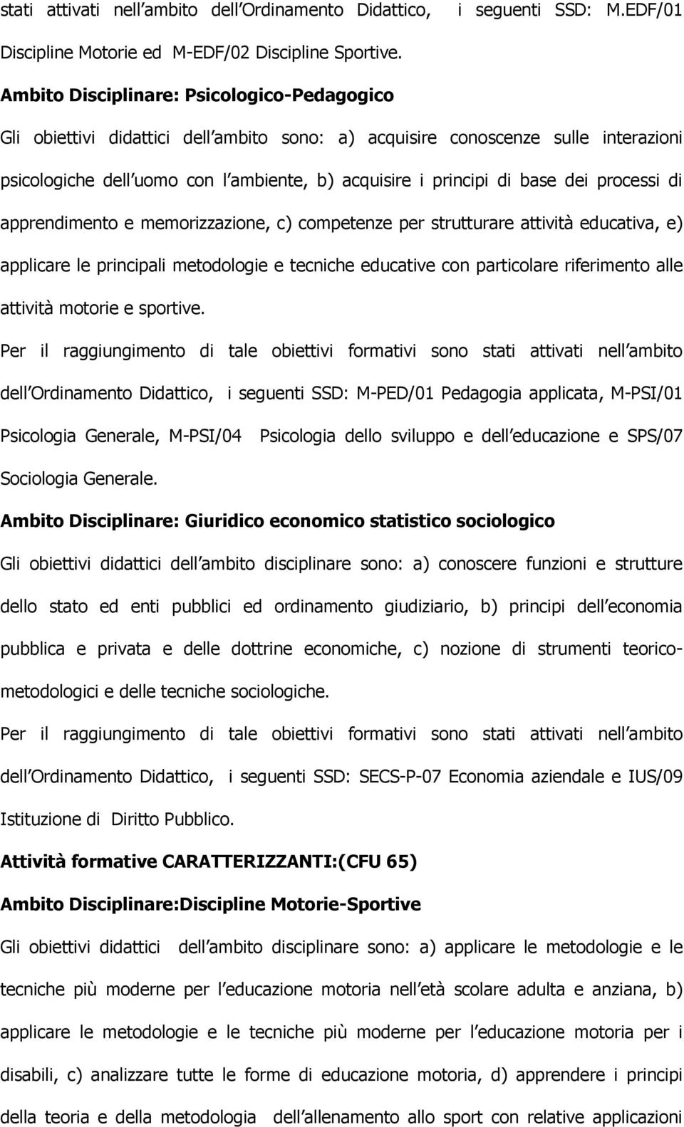 dei processi di apprendimento e memorizzazione, c) competenze per strutturare attività educativa, e) applicare le principali metodologie e tecniche educative con particolare riferimento alle attività