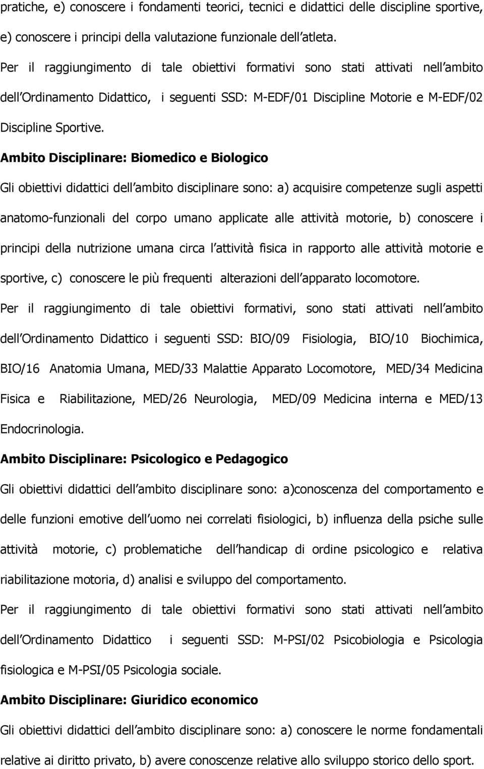 Ambito Disciplinare: Biomedico e Biologico Gli obiettivi didattici dell ambito disciplinare sono: a) acquisire competenze sugli aspetti anatomo-funzionali del corpo umano applicate alle attività