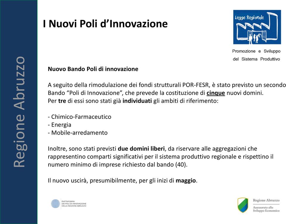 Per tre di essi sono stati già individuati gli ambiti di riferimento: - Chimico-Farmaceutico - Energia - Mobile-arredamento Inoltre, sono stati previsti due