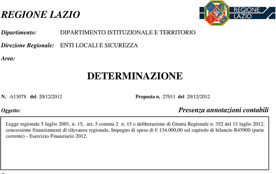 352 del 13 luglio 2012, concessione finanziamenti di rilevanza regionale, Impegno di spesa di 134.000,00 sul capitolo di bilancio R45900 (parte corrente) - Esercizio Finanziario 2012.