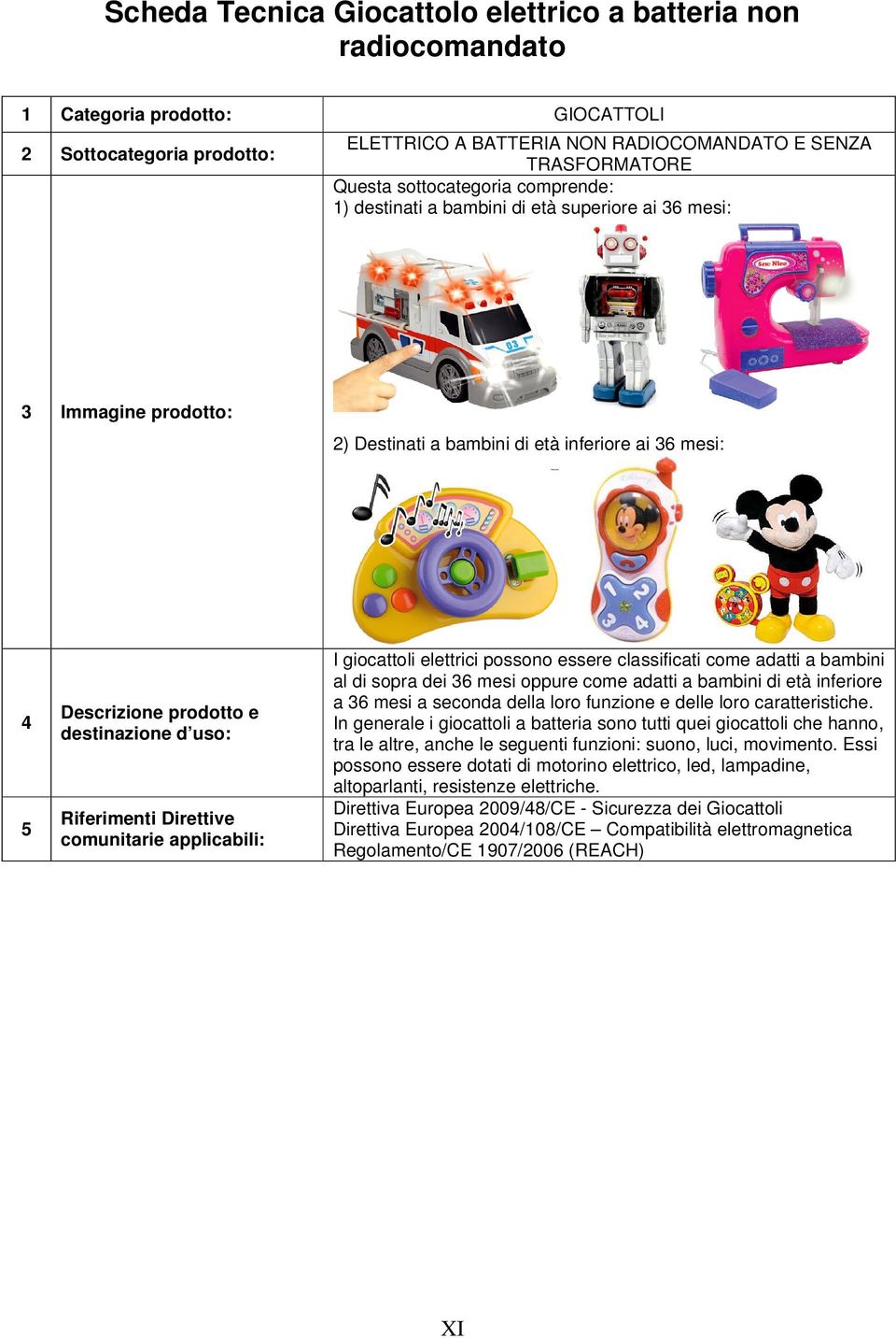 Riferimenti Direttive comunitarie I giocattoli elettrici possono essere classificati come adatti a bambini al di sopra dei 36 mesi oppure come adatti a bambini di età inferiore a 36 mesi a seconda