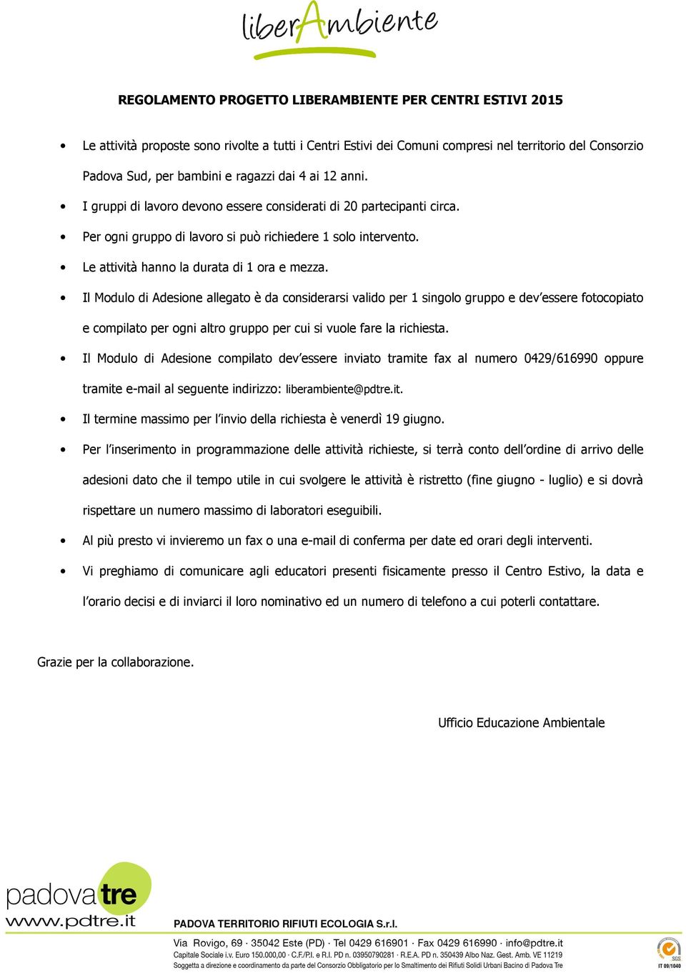 Il Mdul di Adesine allegat è da cnsiderarsi valid per 1 singl grupp e dev essere ftcpiat e cmpilat per gni altr grupp per cui si vule fare la richiesta.