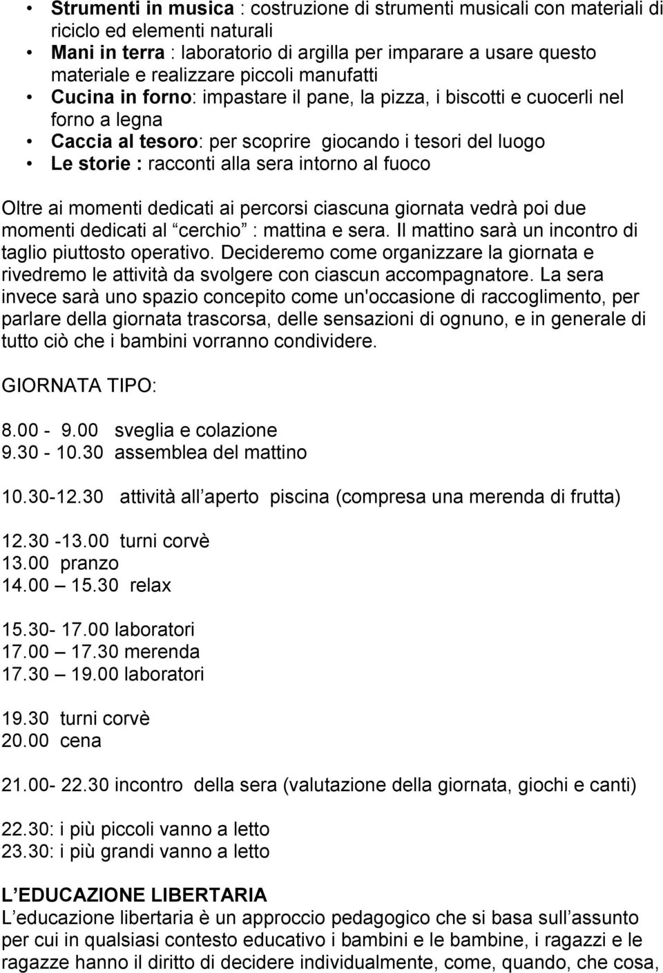 fuoco Oltre ai momenti dedicati ai percorsi ciascuna giornata vedrà poi due momenti dedicati al cerchio : mattina e sera. Il mattino sarà un incontro di taglio piuttosto operativo.