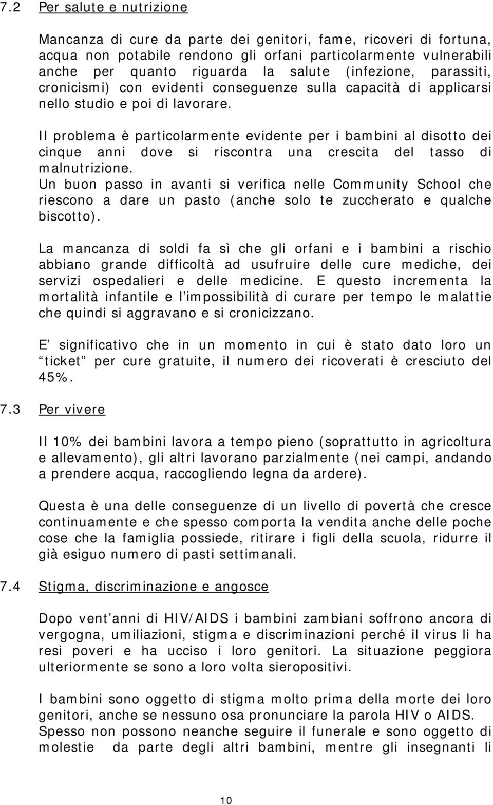 Il problema è particolarmente evidente per i bambini al disotto dei cinque anni dove si riscontra una crescita del tasso di malnutrizione.