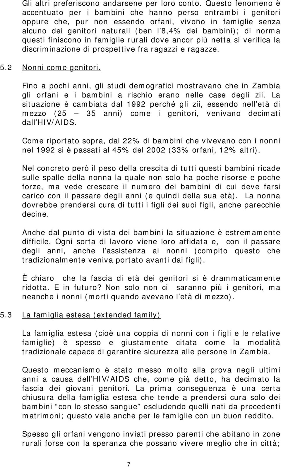 norma questi finiscono in famiglie rurali dove ancor più netta si verifica la discriminazione di prospettive fra ragazzi e ragazze. 5.2 Nonni come genitori.