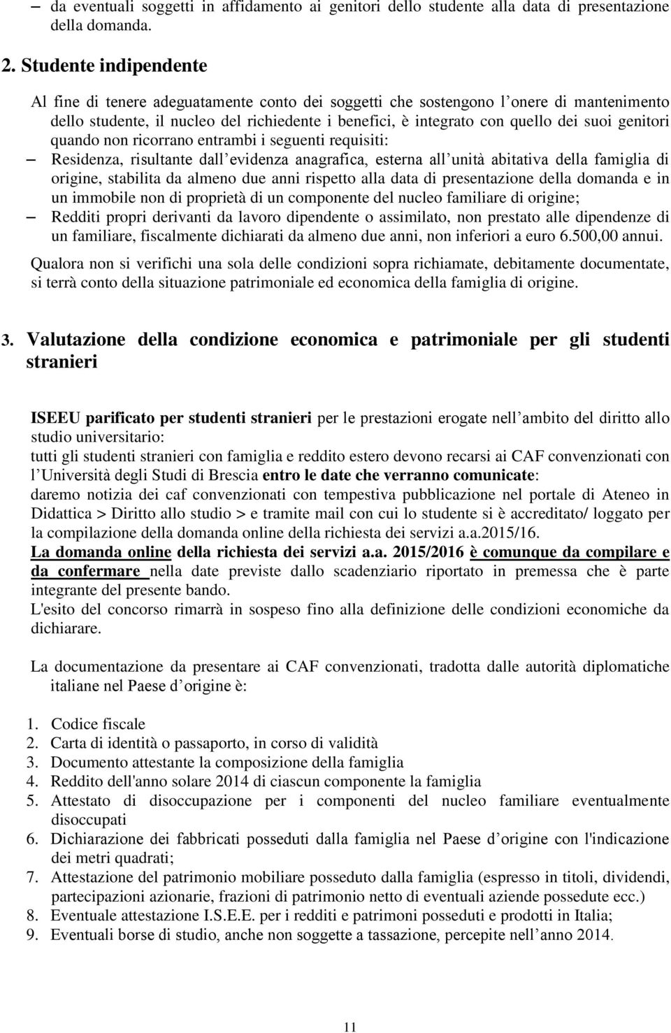 genitori quando non ricorrano entrambi i seguenti requisiti: Residenza, risultante dall evidenza anagrafica, esterna all unità abitativa della famiglia di origine, stabilita da almeno due anni