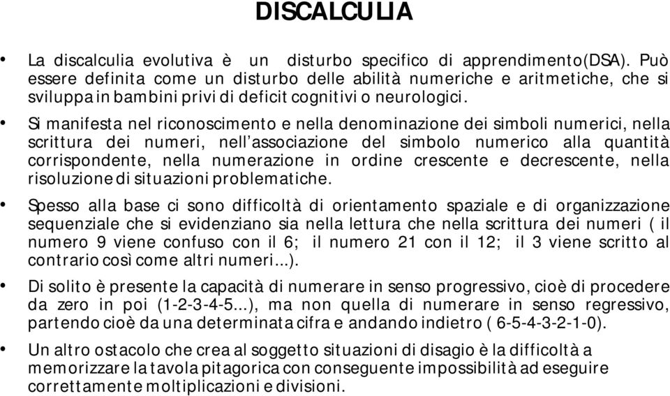 Si manifesta nel riconoscimento e nella denominazione dei simboli numerici, nella scrittura dei numeri, nell associazione del simbolo numerico alla quantità corrispondente, nella numerazione in