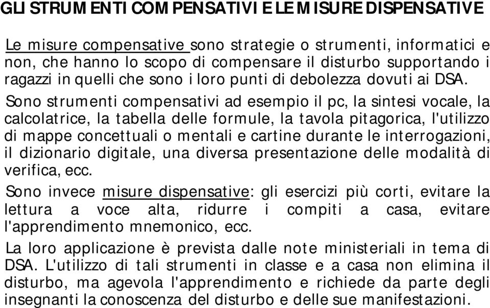 Sono strumenti compensativi ad esempio il pc, la sintesi vocale, la calcolatrice, la tabella delle formule, la tavola pitagorica, l'utilizzo di mappe concettuali o mentali e cartine durante le