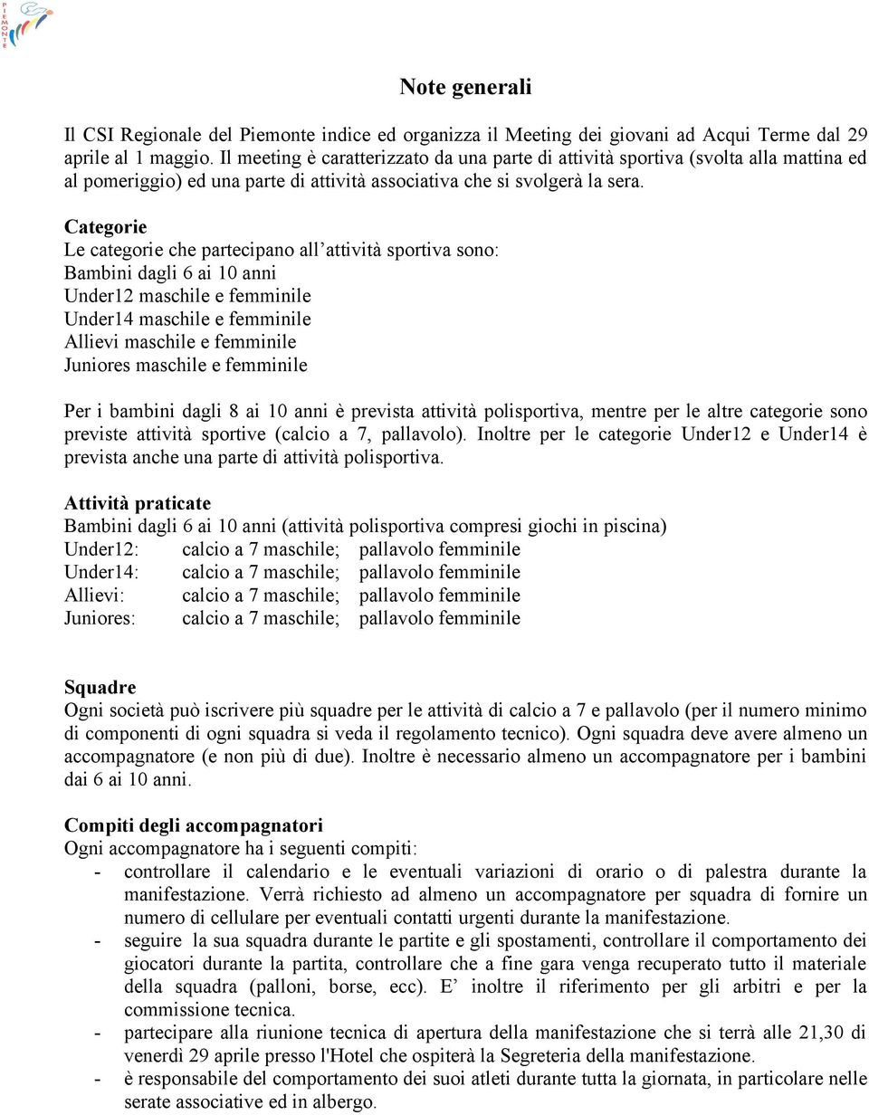 Categorie Le categorie che partecipano all attività sportiva sono: Bambini dagli 6 ai 10 anni Under12 maschile e femminile Under14 maschile e femminile Allievi maschile e femminile Juniores maschile