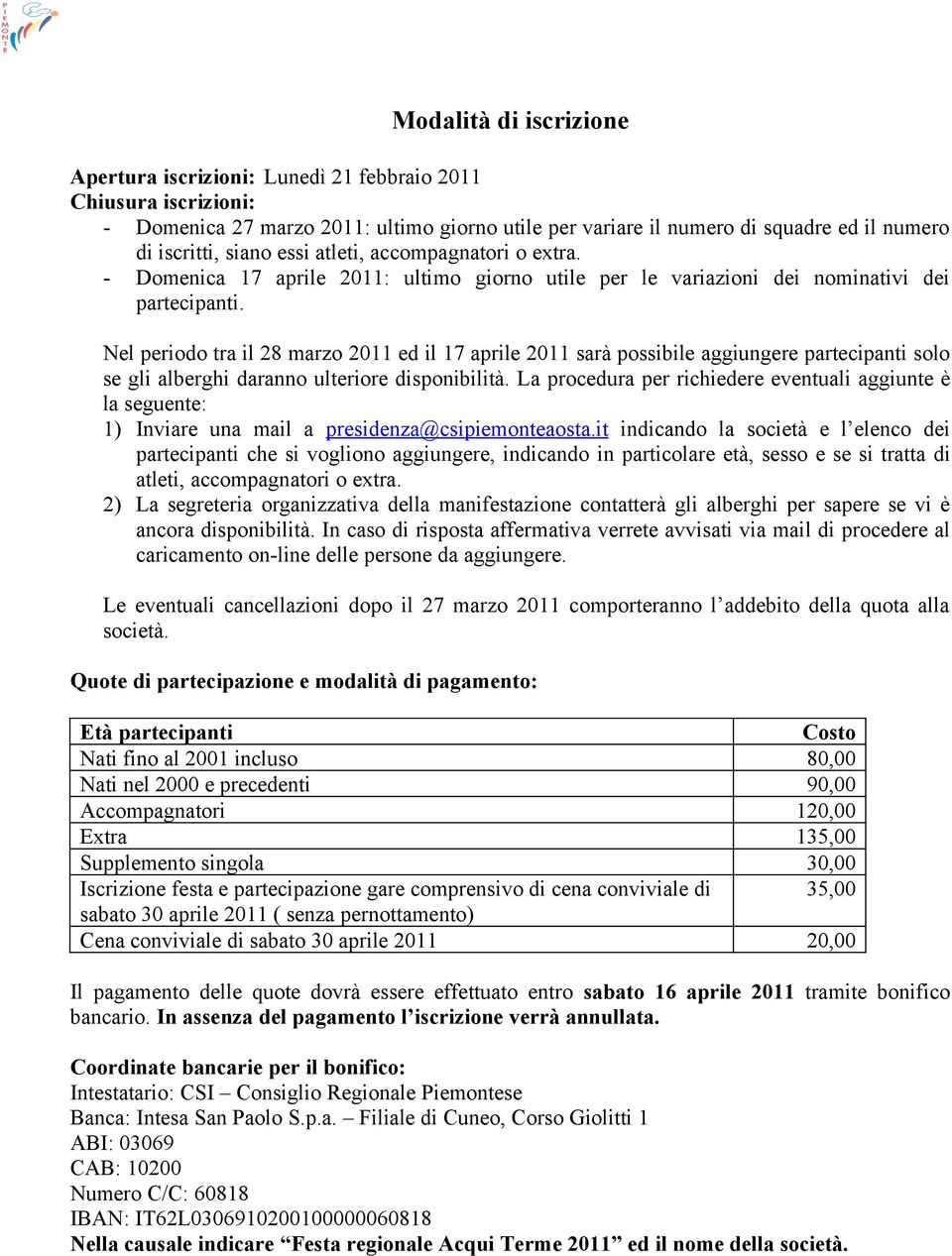 Nel periodo tra il 28 marzo 2011 ed il 17 aprile 2011 sarà possibile aggiungere partecipanti solo se gli alberghi daranno ulteriore disponibilità.