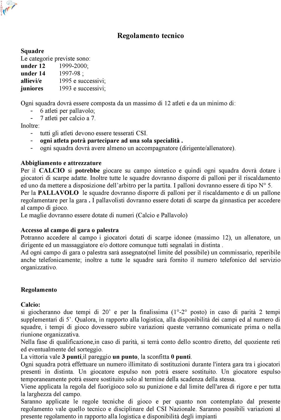 - ogni atleta potrà partecipare ad una sola specialità. - ogni squadra dovrà avere almeno un accompagnatore (dirigente/allenatore).