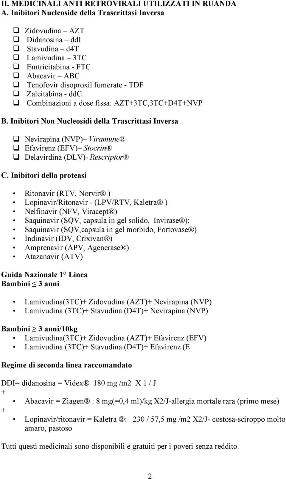 Combinazioni a dose fissa: AZT+3TC,3TC+D4T+NVP B. Inibitori Non Nucleosidi della Trascrittasi Inversa Nevirapina (NVP) Viramune Efavirenz (EFV) Stocrin Delavirdina (DLV)- Rescriptor C.