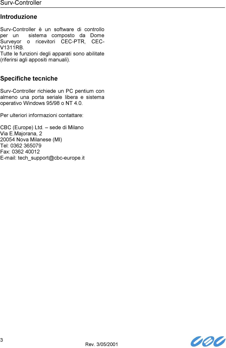 Specifiche tecniche Surv-Controller richiede un PC pentium con almeno una porta seriale libera e sistema operativo Windows 95/98 o NT