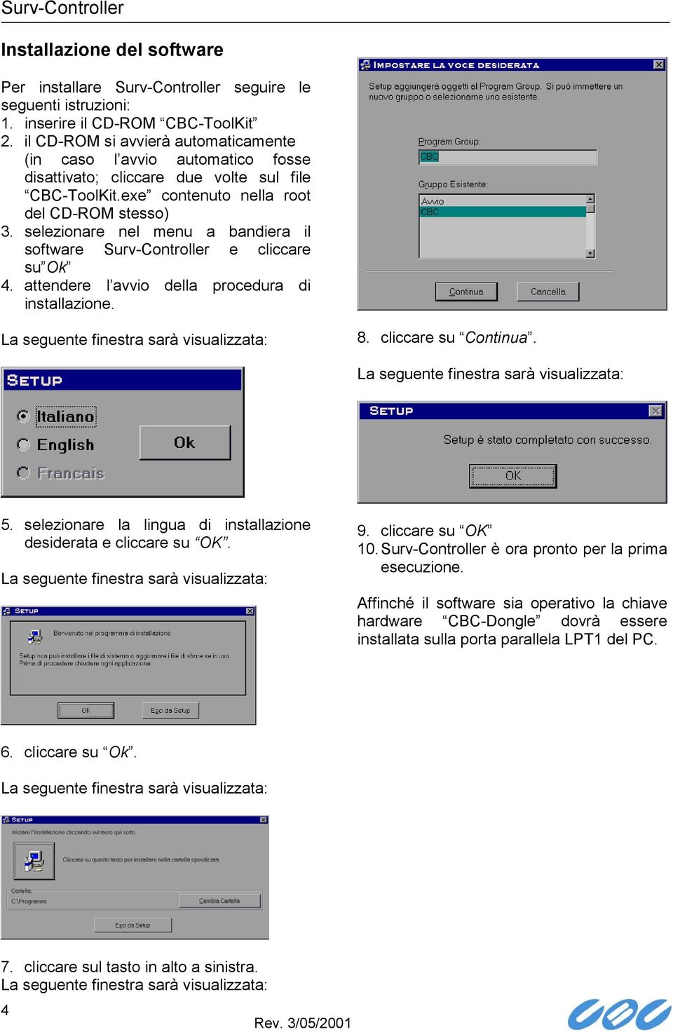 selezionare nel menu a bandiera il software Surv-Controller e cliccare su Ok 4. attendere l avvio della procedura di installazione. La seguente finestra sarà visualizzata: 8. cliccare su Continua.