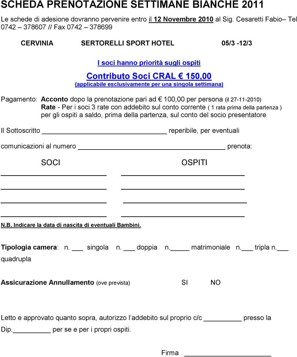 settimana) Pagamento: Acconto dopo la prenotazione pari ad 100,00 per persona (il 27-11-2010) Rate - Per i soci 3 rate con addebito sul conto corrente ( 1 rata prima della partenza ) per gli ospiti a