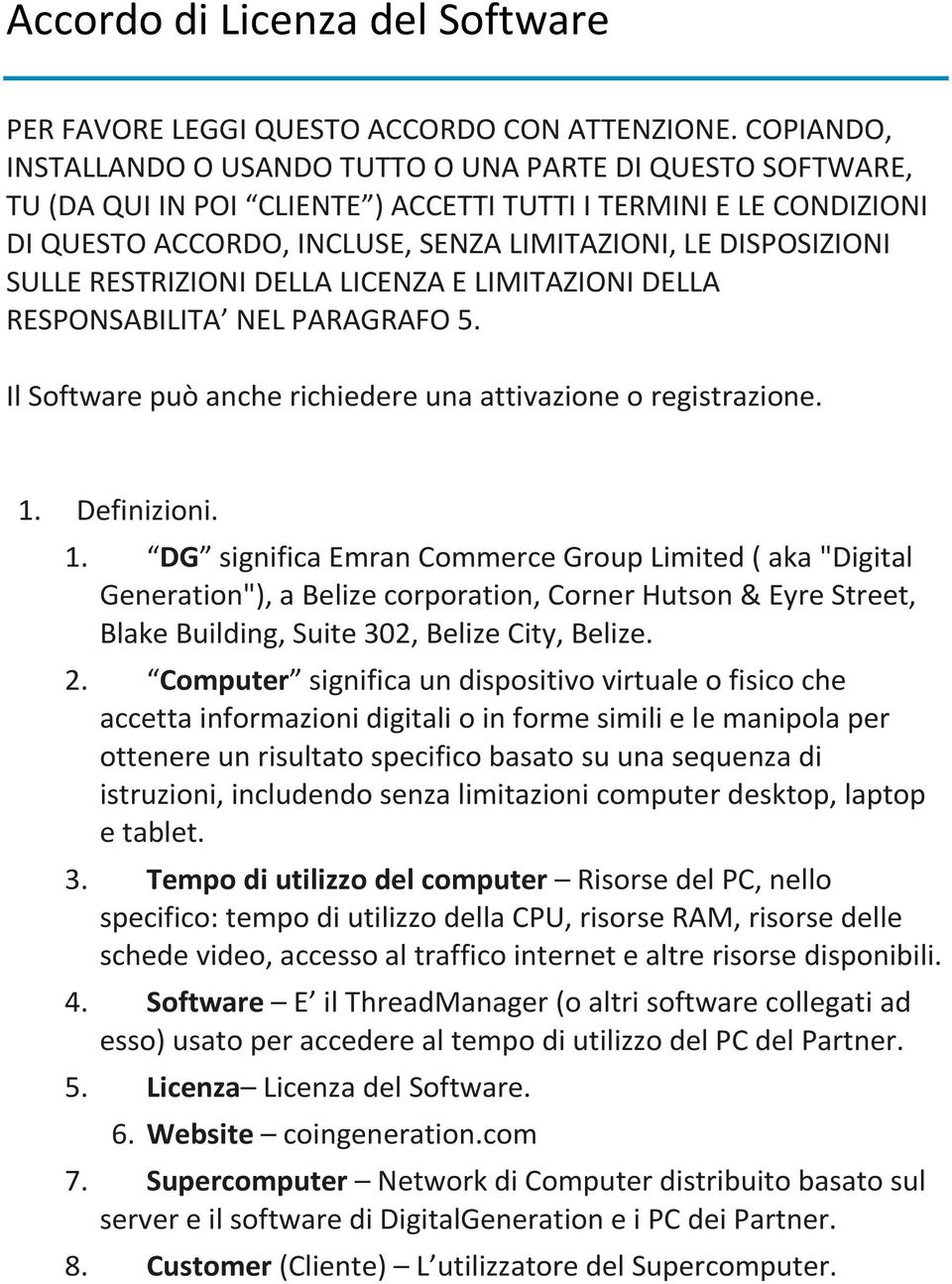 SULLE RESTRIZIONI DELLA LICENZA E LIMITAZIONI DELLA RESPONSABILITA NEL PARAGRAFO 5. Il Software può anche richiedere una attivazione o registrazione. 1.