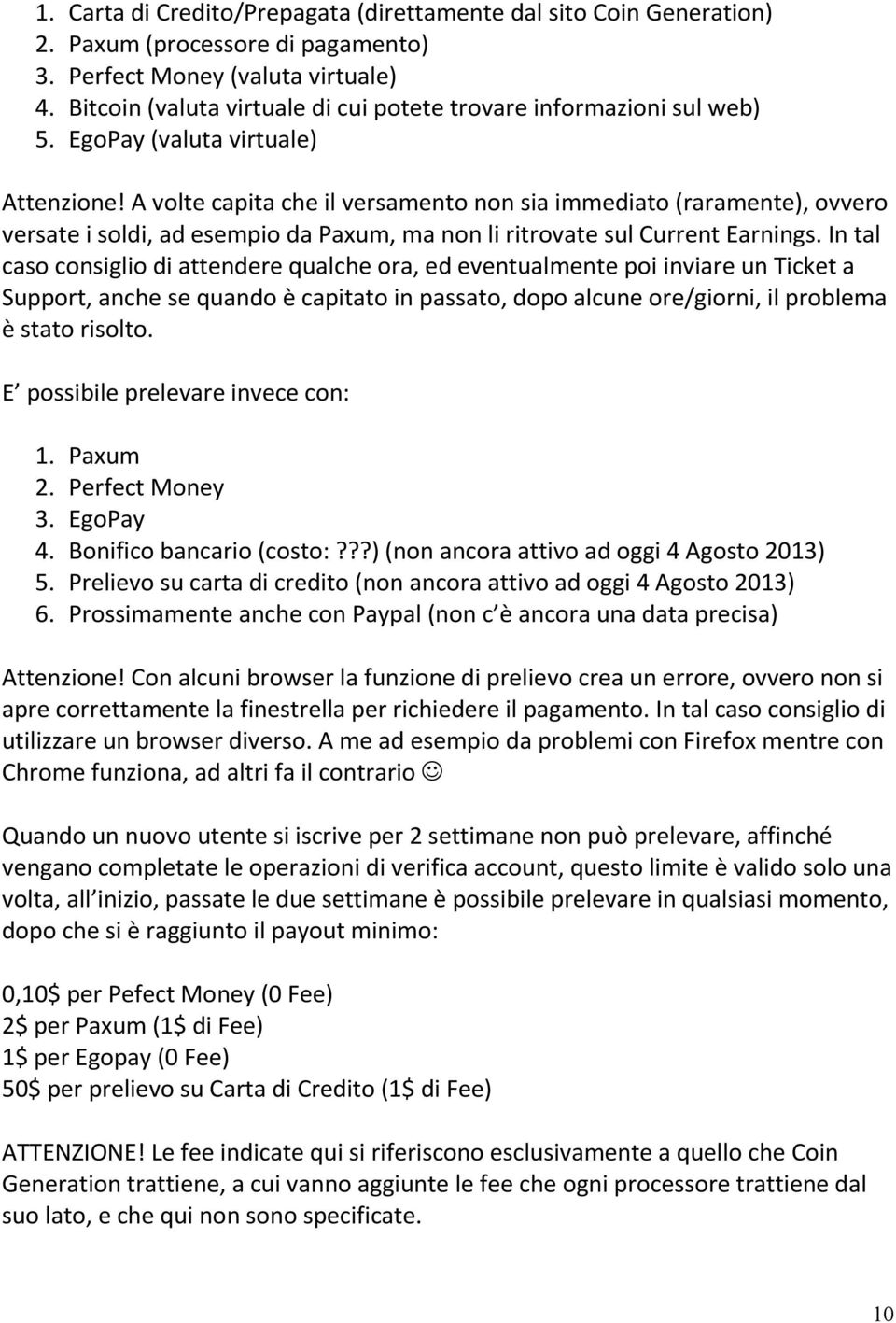 A volte capita che il versamento non sia immediato (raramente), ovvero versate i soldi, ad esempio da Paxum, ma non li ritrovate sul Current Earnings.