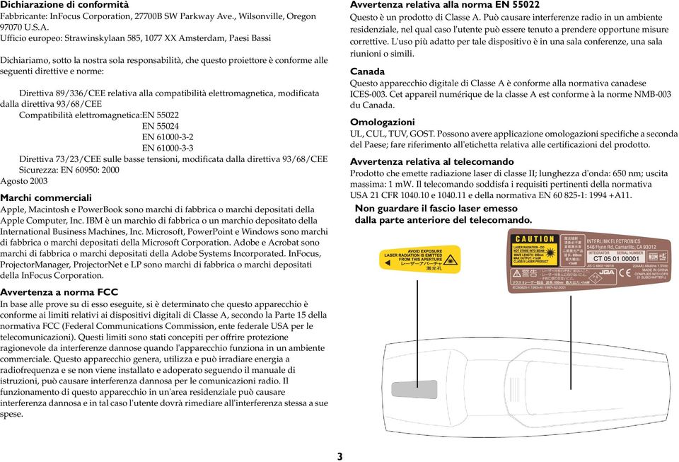 Ufficio europeo: Strawinskylaan 585, 1077 XX Amsterdam, Paesi Bassi Dichiariamo, sotto la nostra sola responsabilità, che questo proiettore è conforme alle seguenti direttive e norme: Direttiva