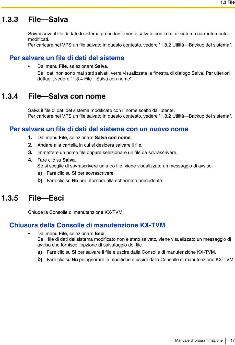 Se i dati non sono mai stati salvati, verrà visualizzata la finestra di dialogo Salva. Per ulteriori dettagli, vedere "1.3.