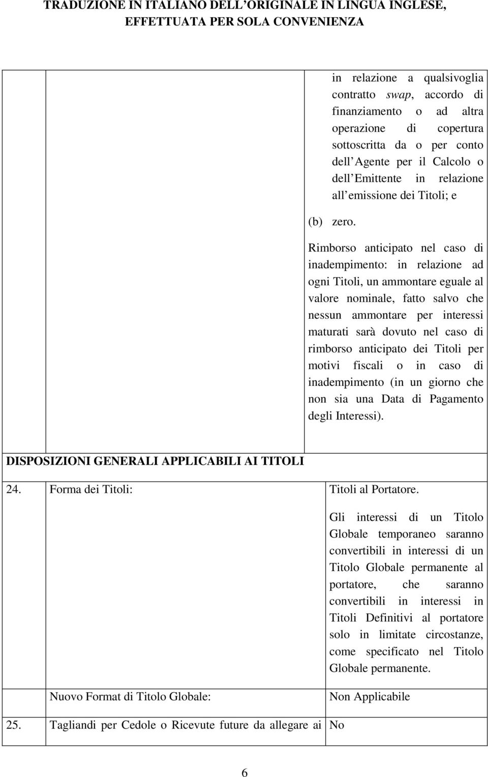 Rimborso anticipato nel caso di inadempimento: in relazione ad ogni Titoli, un ammontare eguale al valore nominale, fatto salvo che nessun ammontare per interessi maturati sarà dovuto nel caso di