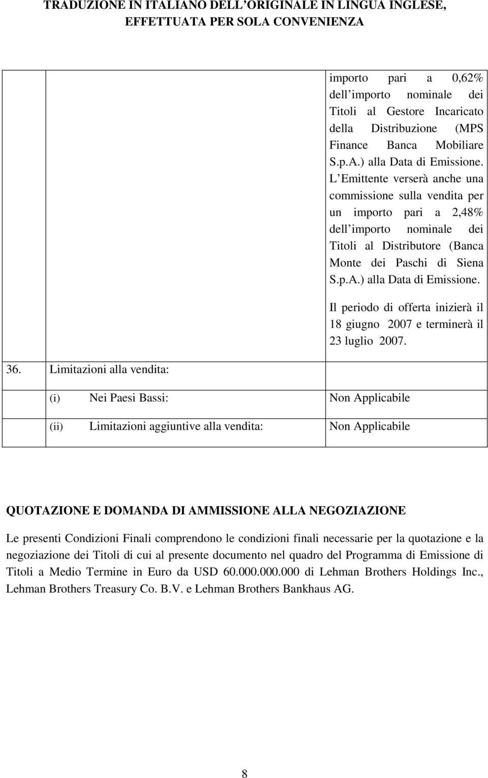 Il periodo di offerta inizierà il 18 giugno 2007 e terminerà il 23 luglio 2007.