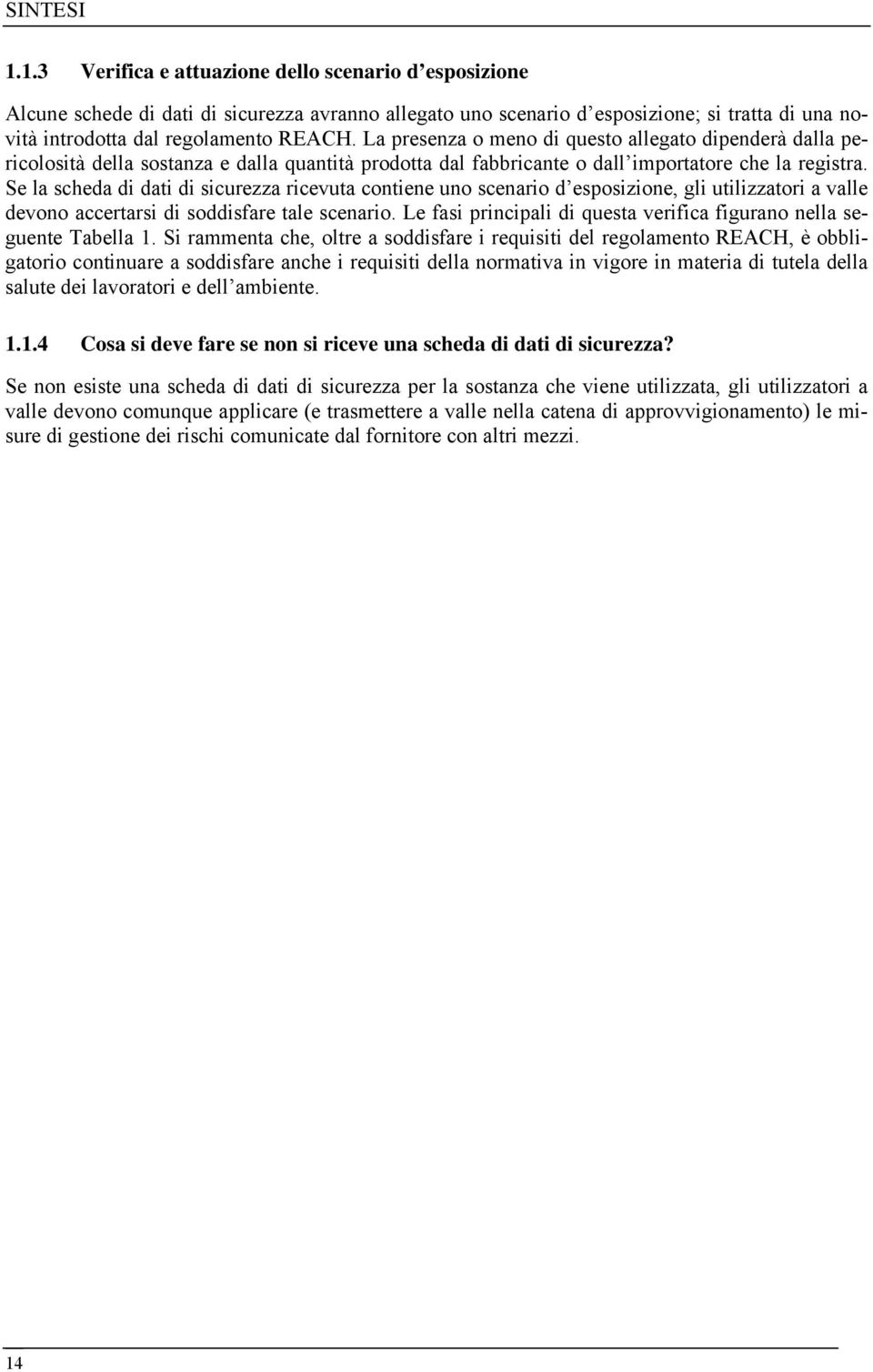 Se la scheda di dati di sicurezza ricevuta contiene uno scenario d esposizione, gli utilizzatori a valle devono accertarsi di soddisfare tale scenario.