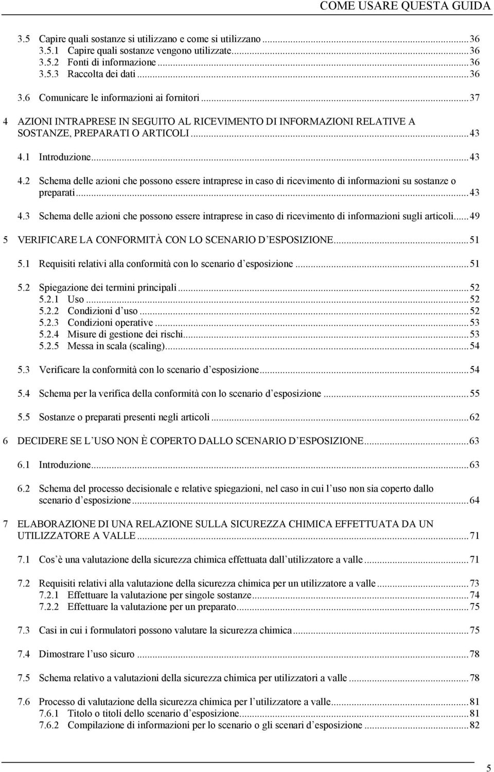 1 Introduzione...43 4.2 Schema delle azioni che possono essere intraprese in caso di ricevimento di informazioni su sostanze o preparati...43 4.3 Schema delle azioni che possono essere intraprese in caso di ricevimento di informazioni sugli articoli.