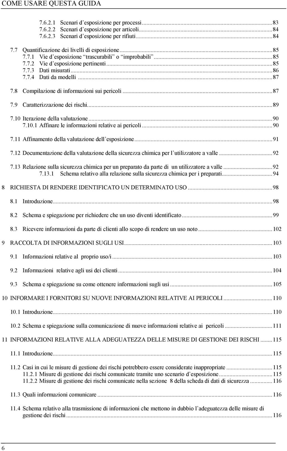 ..87 7.9 Caratterizzazione dei rischi...89 7.10 Iterazione della valutazione...90 7.10.1 Affinare le informazioni relative ai pericoli...90 7.11 Affinamento della valutazione dell esposizione...91 7.