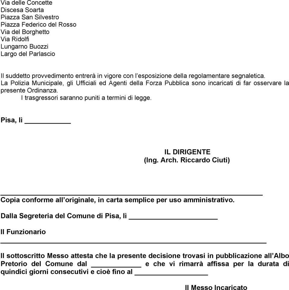 I trasgressori saranno puniti a termini di legge. Pisa, lì IL DIRIGENTE (Ing. Arch. Riccardo Ciuti) Copia conforme all originale, in carta semplice per uso amministrativo.