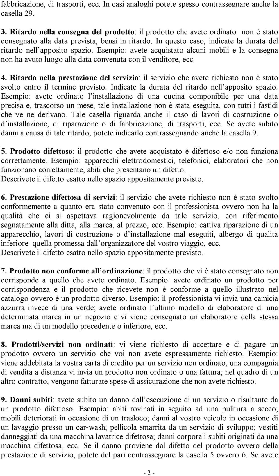 Esempio: avete acquistato alcuni mobili e la consegna non ha avuto luogo alla data convenuta con il venditore, ecc. 4.