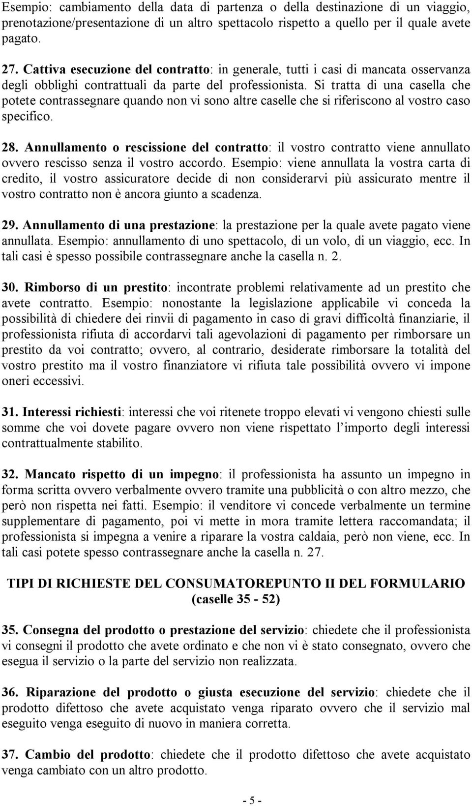 Si tratta di una casella che potete contrassegnare quando non vi sono altre caselle che si riferiscono al vostro caso specifico. 28.