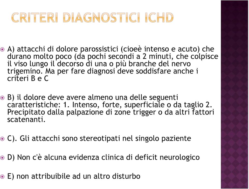 Ma per fare diagnosi deve soddisfare anche i criteri B e C B) il dolore deve avere almeno una delle seguenti caratteristiche: 1.