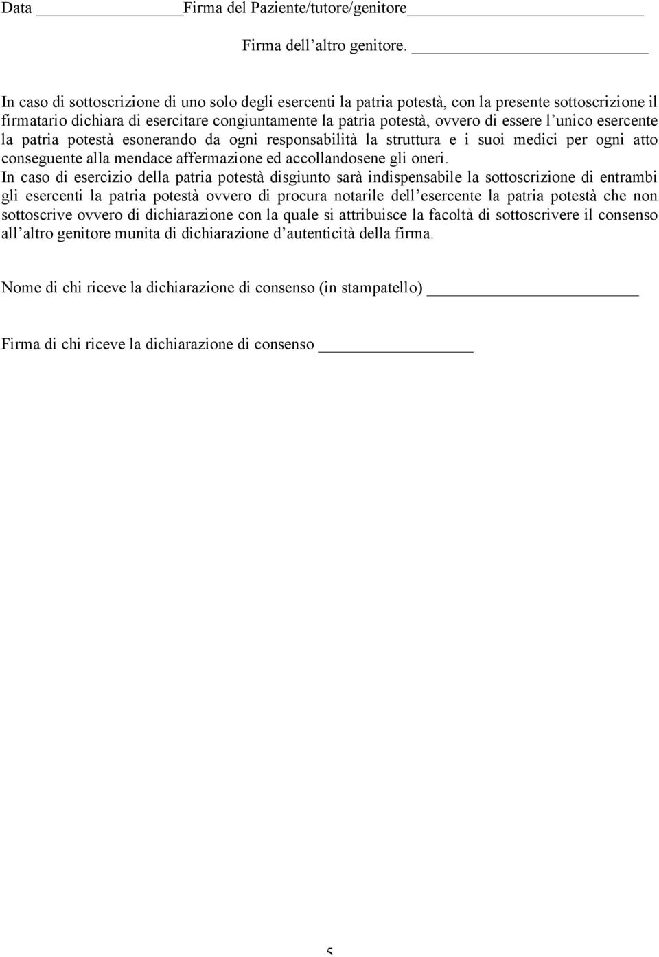 esercente la patria potestà esonerando da ogni responsabilità la struttura e i suoi medici per ogni atto conseguente alla mendace affermazione ed accollandosene gli oneri.