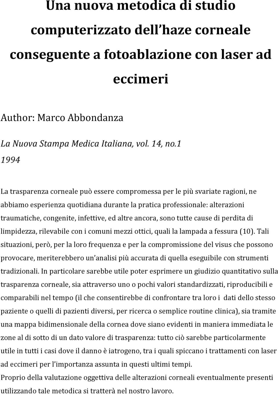 altre ancora, sono tutte cause di perdita di limpidezza, rilevabile con i comuni mezzi ottici, quali la lampada a fessura (10).