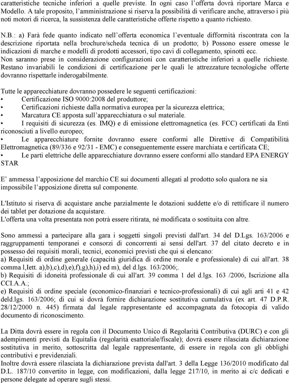 B.: a) Farà fede quanto indicato nell offerta economica l eventuale difformità riscontrata con la descrizione riportata nella brochure/scheda tecnica di un prodotto; b) Possono essere omesse le