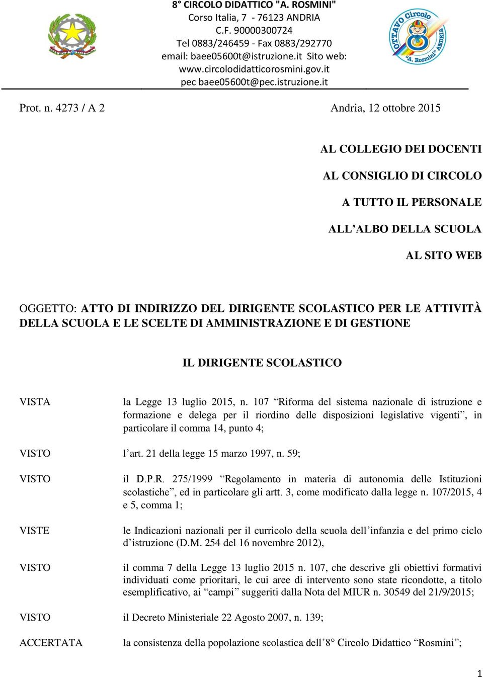 4273 / A 2 Andria, 12 ottobre 2015 AL COLLEGIO DEI DOCENTI AL CONSIGLIO DI CIRCOLO A TUTTO IL PERSONALE ALL ALBO DELLA SCUOLA AL SITO WEB OGGETTO: ATTO DI INDIRIZZO DEL DIRIGENTE SCOLASTICO PER LE