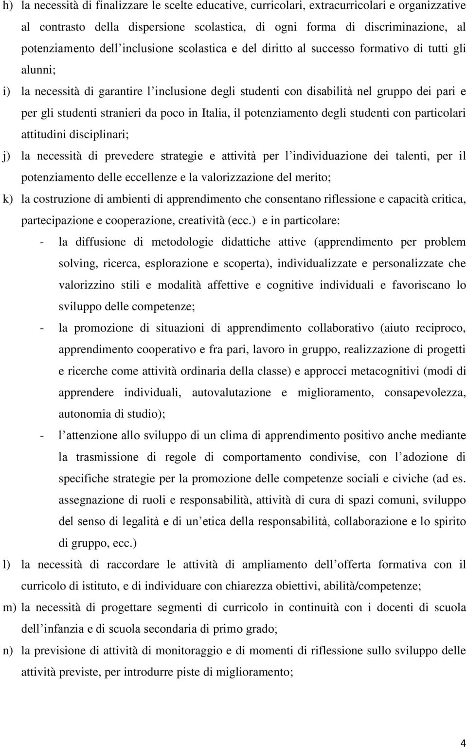 da poco in Italia, il potenziamento degli studenti con particolari attitudini disciplinari; j) la necessità di prevedere strategie e attività per l individuazione dei talenti, per il potenziamento