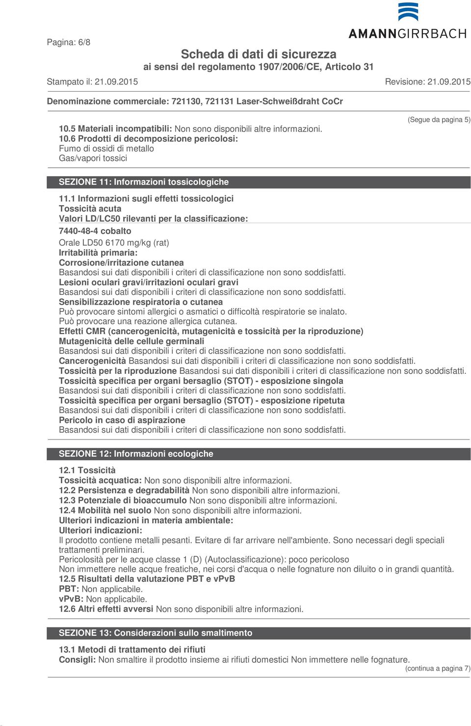 cutanea Lesioni oculari gravi/irritazioni oculari gravi Sensibilizzazione respiratoria o cutanea Può provocare sintomi allergici o asmatici o difficoltà respiratorie se inalato.