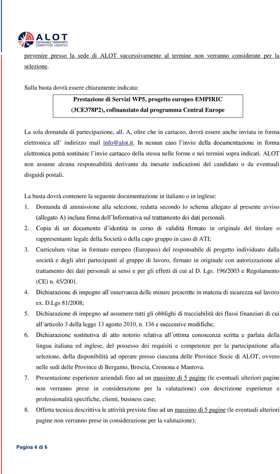 A, oltre che in cartaceo, dovrà essere anche inviata in forma elettronica all indirizzo mail info@alot.it.