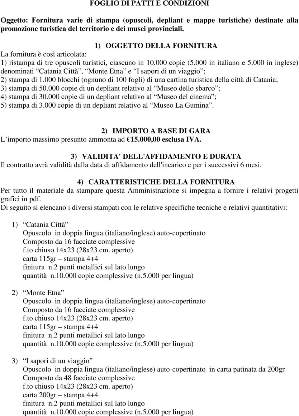 000 in inglese) denominati Catania Città, Monte Etna e I sapori di un viaggio ; 2) stampa di 1.000 blocchi (ognuno di 100 fogli) di una cartina turistica della città di Catania; 3) stampa di 50.