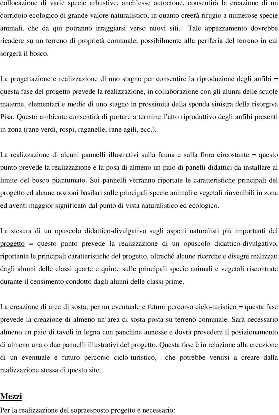 La progettazione e realizzazione di uno stagno per consentire la riproduzione degli anfibi = questa fase del progetto prevede la realizzazione, in collaborazione con gli alunni delle scuole materne,